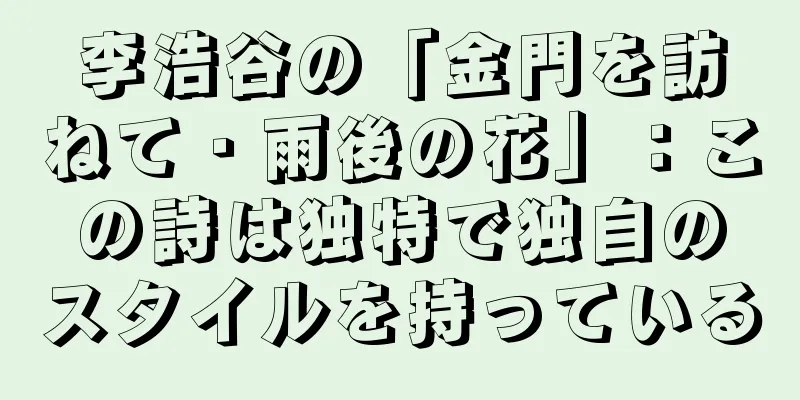 李浩谷の「金門を訪ねて・雨後の花」：この詩は独特で独自のスタイルを持っている