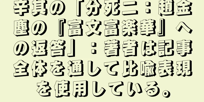 辛其の「分死二：趙金塵の『富文富楽華』への返答」：著者は記事全体を通して比喩表現を使用している。