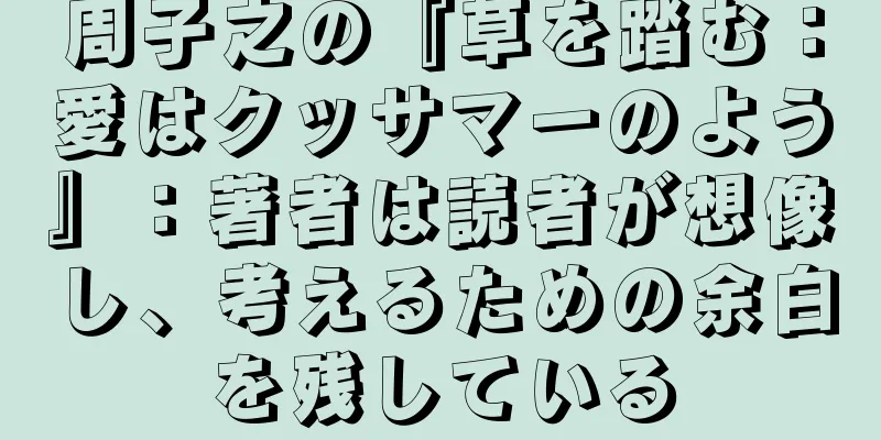 周子之の『草を踏む：愛はクッサマーのよう』：著者は読者が想像し、考えるための余白を残している