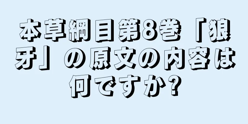 本草綱目第8巻「狼牙」の原文の内容は何ですか?