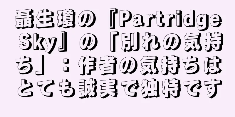 聶生瓊の『Partridge Sky』の「別れの気持ち」：作者の気持ちはとても誠実で独特です