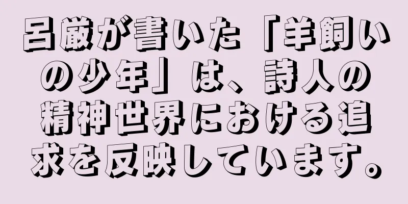 呂厳が書いた「羊飼いの少年」は、詩人の精神世界における追求を反映しています。