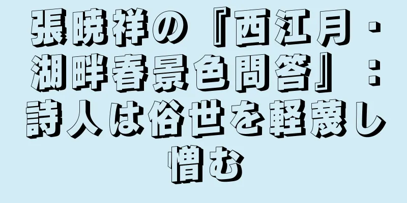 張暁祥の『西江月・湖畔春景色問答』：詩人は俗世を軽蔑し憎む