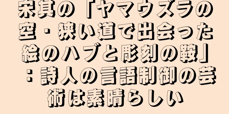 宋其の「ヤマウズラの空・狭い道で出会った絵のハブと彫刻の鞍」：詩人の言語制御の芸術は素晴らしい