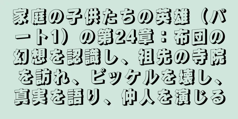 家庭の子供たちの英雄（パート1）の第24章：布団の幻想を認識し、祖先の寺院を訪れ、ピッケルを壊し、真実を語り、仲人を演じる