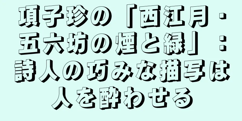 項子珍の「西江月・五六坊の煙と緑」：詩人の巧みな描写は人を酔わせる