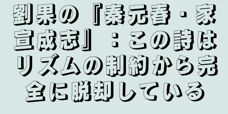 劉果の『秦元春・家宣成志』：この詩はリズムの制約から完全に脱却している