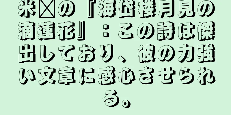 米芾の『海岱楼月見の滴蓮花』：この詩は傑出しており、彼の力強い文章に感心させられる。