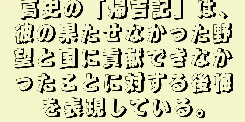 高史の「帰吉記」は、彼の果たせなかった野望と国に貢献できなかったことに対する後悔を表現している。