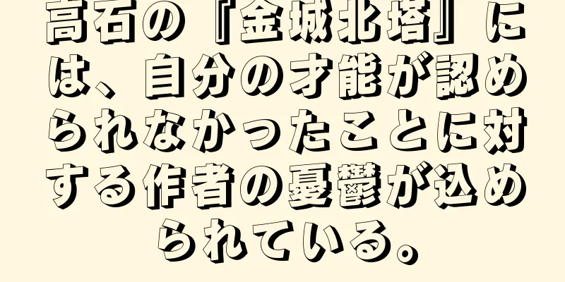 高石の『金城北塔』には、自分の才能が認められなかったことに対する作者の憂鬱が込められている。