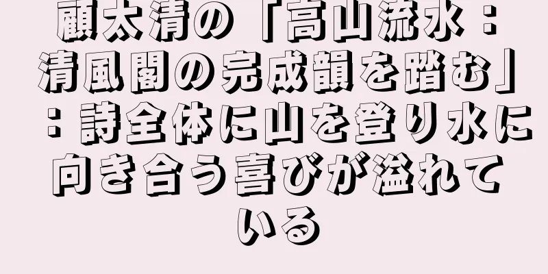 顧太清の「高山流水：清風閣の完成韻を踏む」：詩全体に山を登り水に向き合う喜びが溢れている
