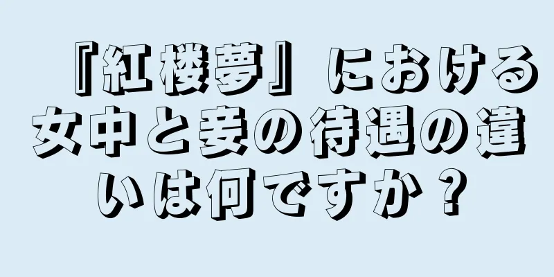 『紅楼夢』における女中と妾の待遇の違いは何ですか？