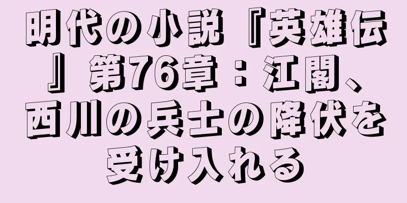 明代の小説『英雄伝』第76章：江閣、西川の兵士の降伏を受け入れる