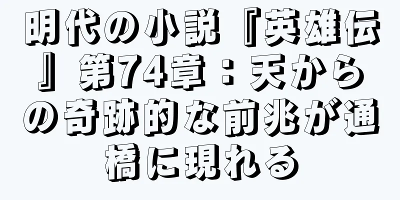 明代の小説『英雄伝』第74章：天からの奇跡的な前兆が通橋に現れる