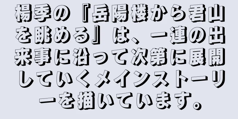 楊季の『岳陽楼から君山を眺める』は、一連の出来事に沿って次第に展開していくメインストーリーを描いています。