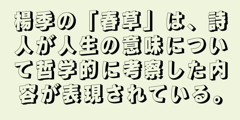 楊季の「春草」は、詩人が人生の意味について哲学的に考察した内容が表現されている。