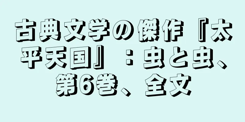 古典文学の傑作『太平天国』：虫と虫、第6巻、全文