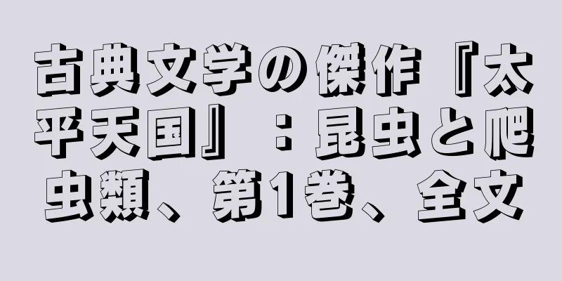古典文学の傑作『太平天国』：昆虫と爬虫類、第1巻、全文