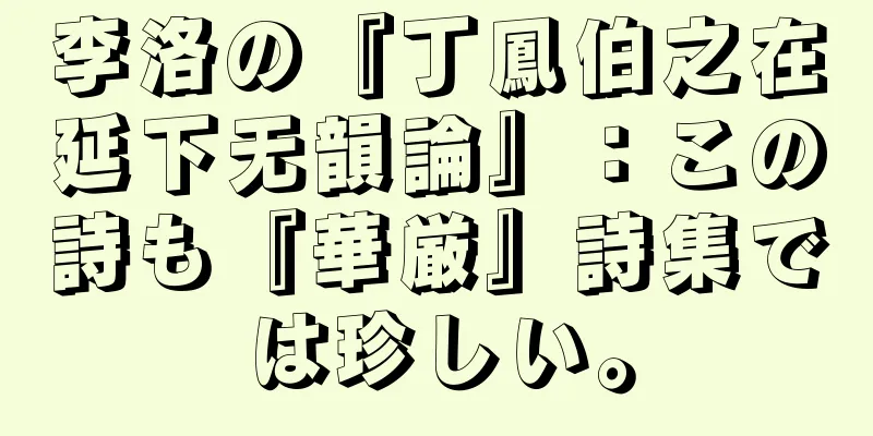 李洛の『丁鳳伯之在延下无韻論』：この詩も『華厳』詩集では珍しい。