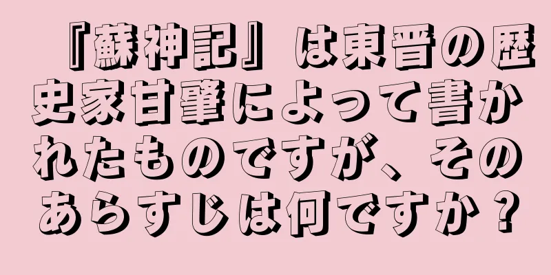 『蘇神記』は東晋の歴史家甘肇によって書かれたものですが、そのあらすじは何ですか？