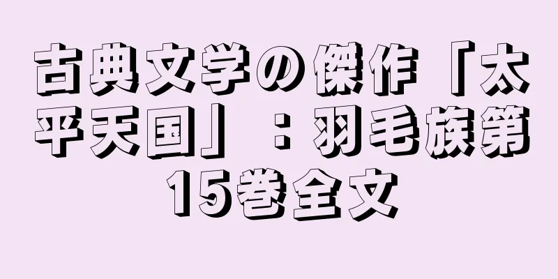 古典文学の傑作「太平天国」：羽毛族第15巻全文