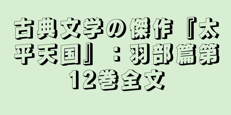 古典文学の傑作『太平天国』：羽部篇第12巻全文