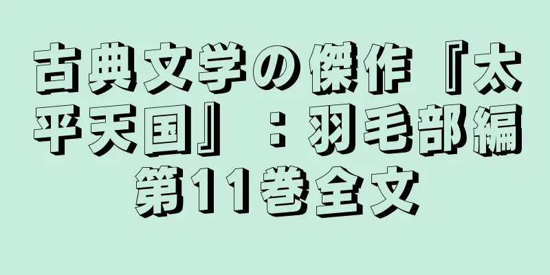 古典文学の傑作『太平天国』：羽毛部編第11巻全文