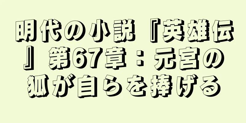 明代の小説『英雄伝』第67章：元宮の狐が自らを捧げる