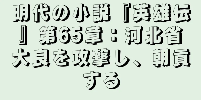 明代の小説『英雄伝』第65章：河北省大良を攻撃し、朝貢する