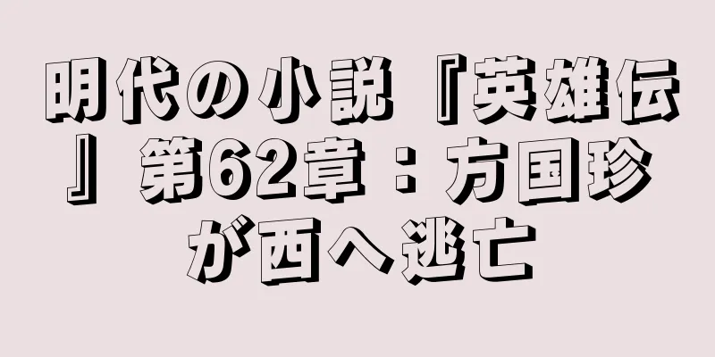 明代の小説『英雄伝』第62章：方国珍が西へ逃亡