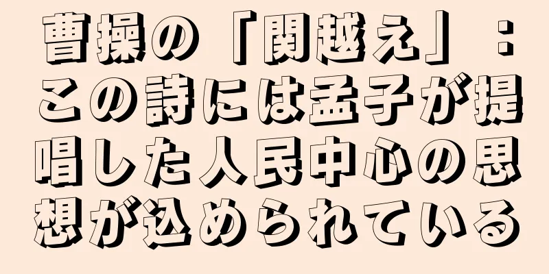 曹操の「関越え」：この詩には孟子が提唱した人民中心の思想が込められている