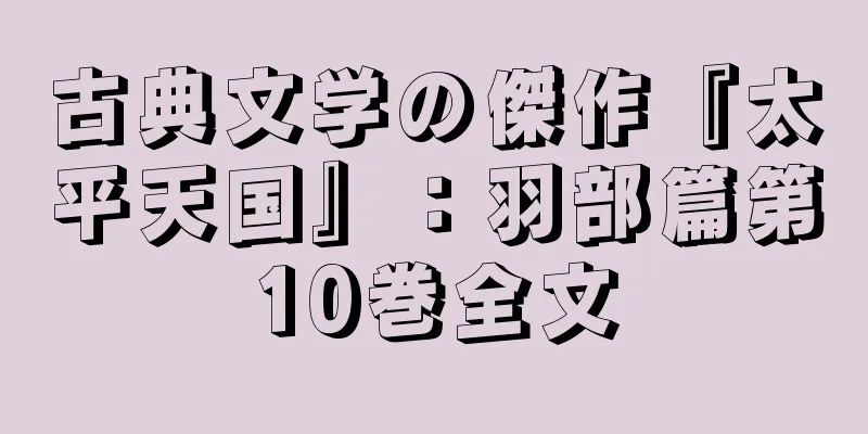 古典文学の傑作『太平天国』：羽部篇第10巻全文