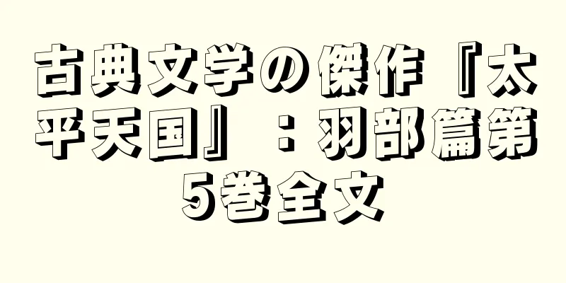 古典文学の傑作『太平天国』：羽部篇第5巻全文