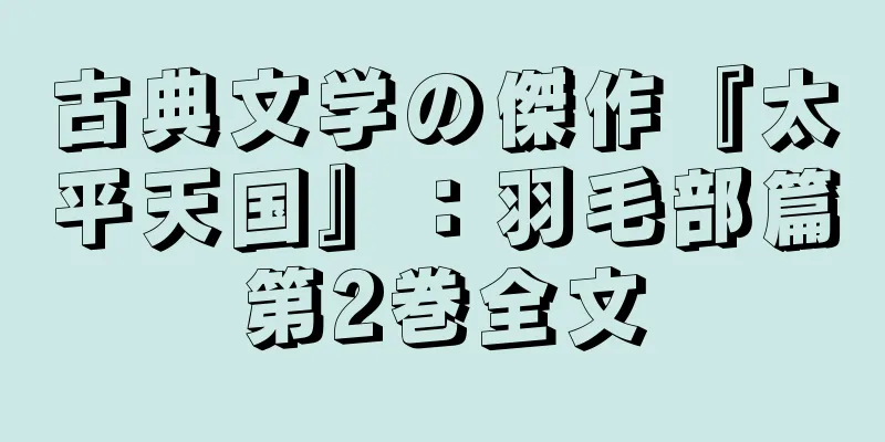 古典文学の傑作『太平天国』：羽毛部篇第2巻全文