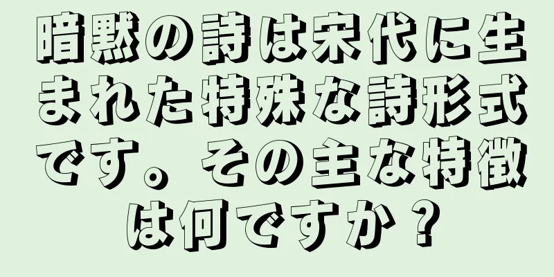 暗黙の詩は宋代に生まれた特殊な詩形式です。その主な特徴は何ですか？
