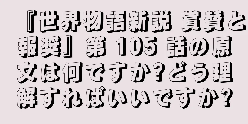 『世界物語新説 賞賛と報奨』第 105 話の原文は何ですか?どう理解すればいいですか?