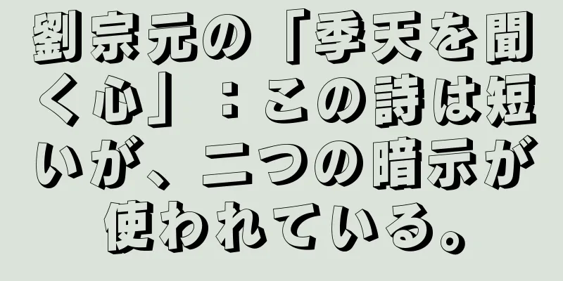 劉宗元の「季天を聞く心」：この詩は短いが、二つの暗示が使われている。