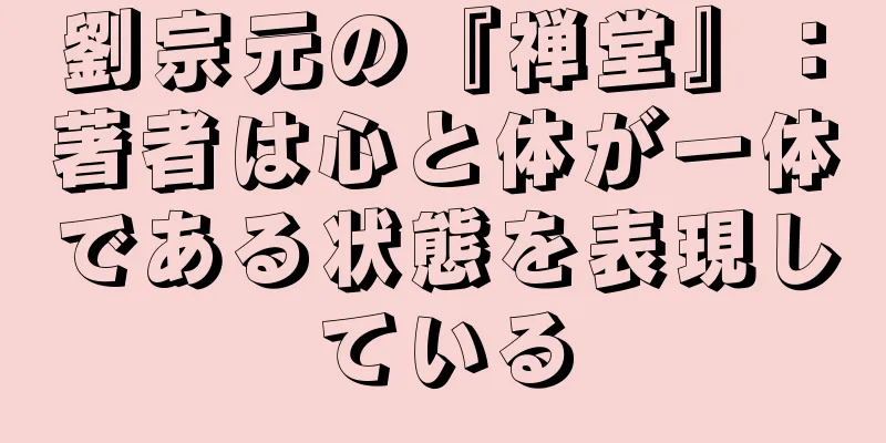劉宗元の『禅堂』：著者は心と体が一体である状態を表現している