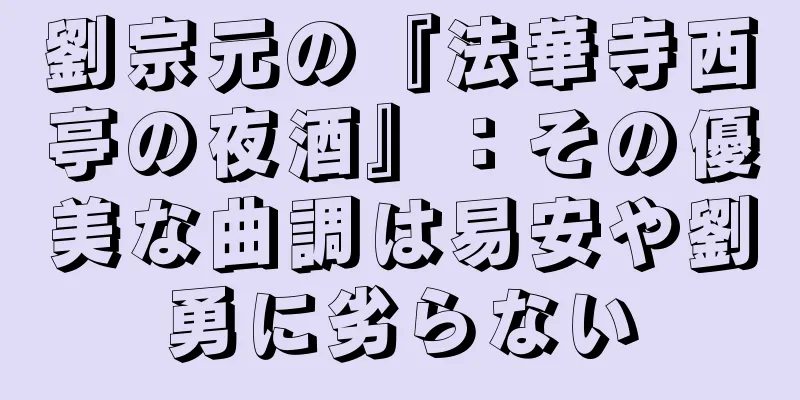 劉宗元の『法華寺西亭の夜酒』：その優美な曲調は易安や劉勇に劣らない