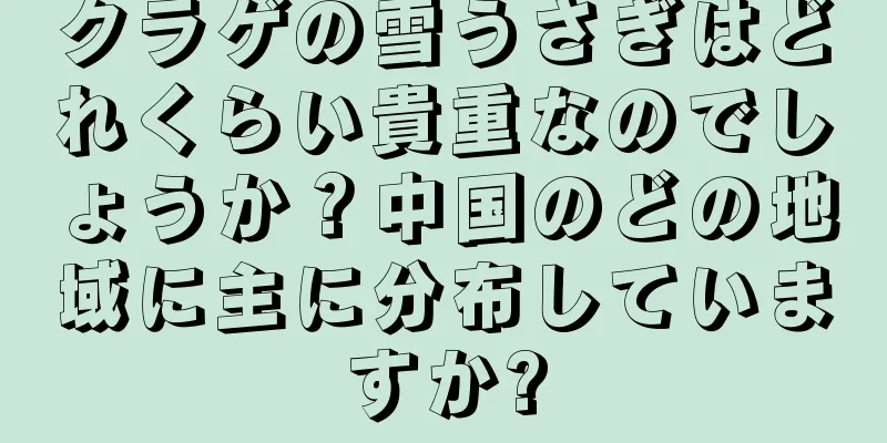 クラゲの雪うさぎはどれくらい貴重なのでしょうか？中国のどの地域に主に分布していますか?