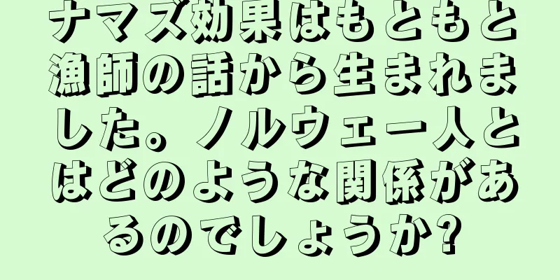 ナマズ効果はもともと漁師の話から生まれました。ノルウェー人とはどのような関係があるのでしょうか?