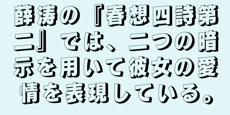 薛涛の『春想四詩第二』では、二つの暗示を用いて彼女の愛情を表現している。