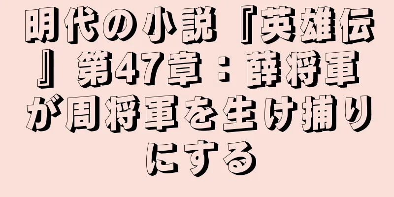 明代の小説『英雄伝』第47章：薛将軍が周将軍を生け捕りにする