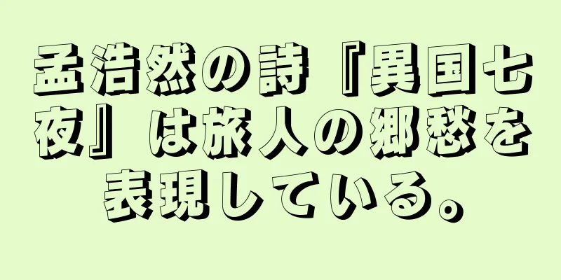 孟浩然の詩『異国七夜』は旅人の郷愁を表現している。