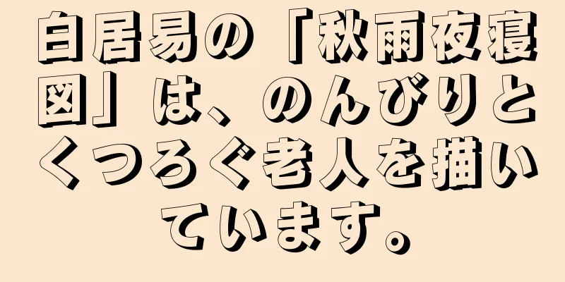 白居易の「秋雨夜寝図」は、のんびりとくつろぐ老人を描いています。