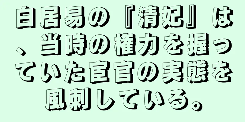 白居易の『清妃』は、当時の権力を握っていた宦官の実態を風刺している。