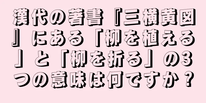 漢代の著書『三横黄図』にある「柳を植える」と「柳を折る」の3つの意味は何ですか？