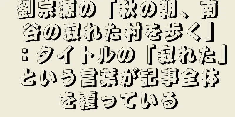 劉宗源の「秋の朝、南谷の寂れた村を歩く」：タイトルの「寂れた」という言葉が記事全体を覆っている