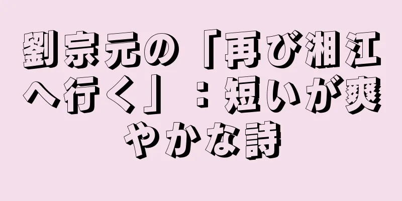 劉宗元の「再び湘江へ行く」：短いが爽やかな詩
