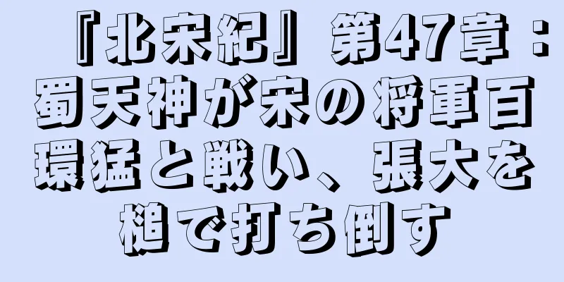 『北宋紀』第47章：蜀天神が宋の将軍百環猛と戦い、張大を槌で打ち倒す